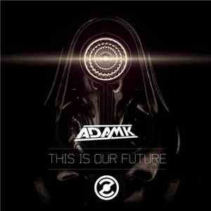 Adam K - This Is Our Future download free