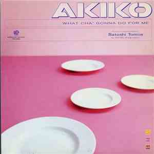 Akiko  - What Cha' Gonna Do For Me download free