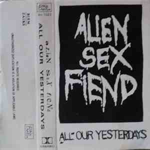 Alien Sex Fiend - All Our Yesterdays download free