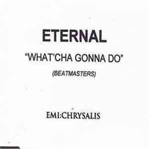 Eternal  - What'Cha Gonna Do download free
