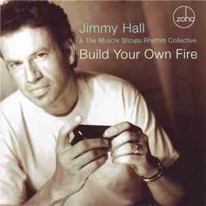 Jimmy Hall & The Muscle Shoals Rhythm Collective - Build Your Own Fire download free