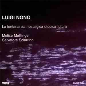 Luigi Nono - Melise Mellinger, Salvatore Sciarrino - La Lontananza Nostalgica Utopica Futura download mp3 flac