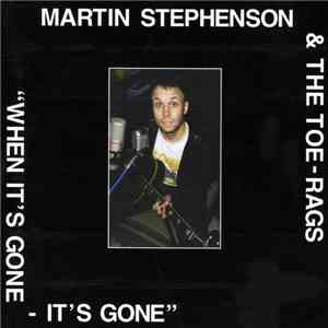 Martin Stephenson & The Toe Rags - When It’s Gone - It’s Gone download free