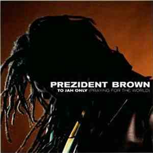 Prezident Brown - To Jah Only (Praying For The World) download free